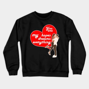 You are my hopes, my dreams, my everything, Valentine's day gift idea Crewneck Sweatshirt